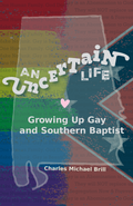 Uncertain Life: Growing Up Gay and Southern Baptist